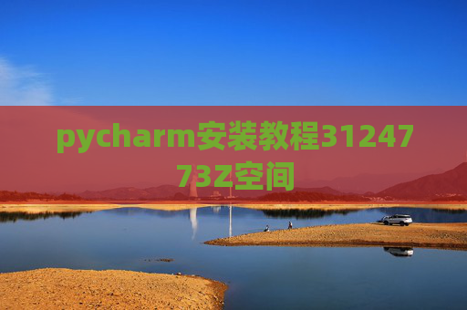 pycharm安装教程3124773Z空间